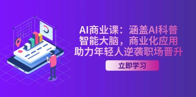 AI商业课：涵盖AI科普，智能大脑，商业化应用，助力年轻人逆袭职场晋升_大叔资源库-大叔资源库-资源-项目-副业-兼职-创业-大叔的库-大叔的库