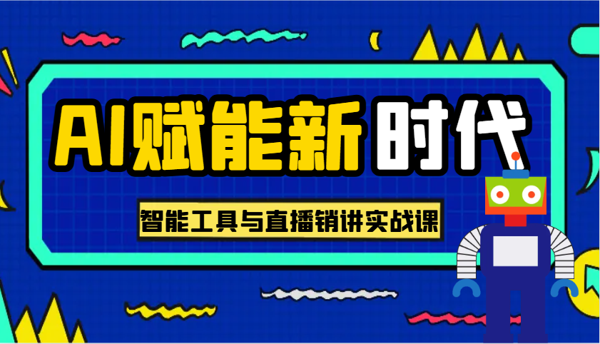 AI赋能新时代·从入门到精通的智能工具与直播销讲实战课，助您在数字时代脱颖而出！_大叔资源库-大叔资源库-资源-项目-副业-兼职-创业-大叔的库-大叔的库