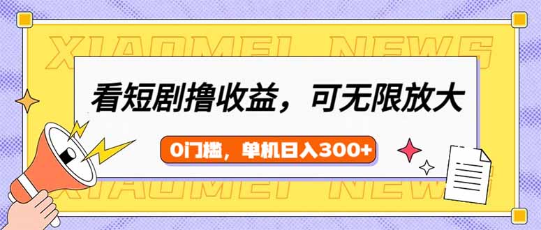 （14302期）看短剧领收益，可矩阵无限放大，单机日收益300+，新手小白轻松上手_大叔资源库创业项目网-大叔资源库-资源-项目-副业-兼职-创业-大叔的库-大叔的库