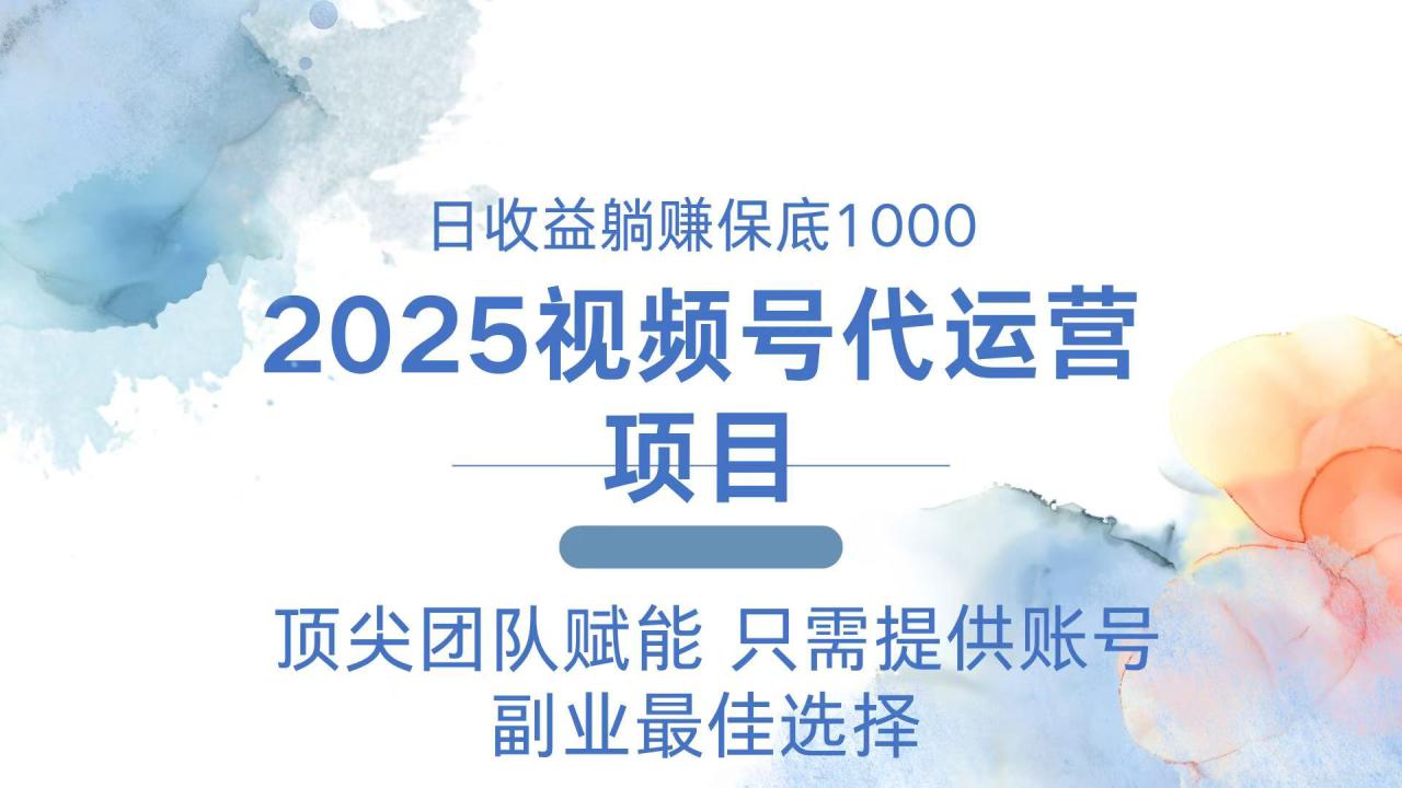 （14240期）2025视频号代运营 日躺赚1000＋ 只需提供账号_大叔资源库创业项目网-大叔资源库-资源-项目-副业-兼职-创业-大叔的库-大叔的库