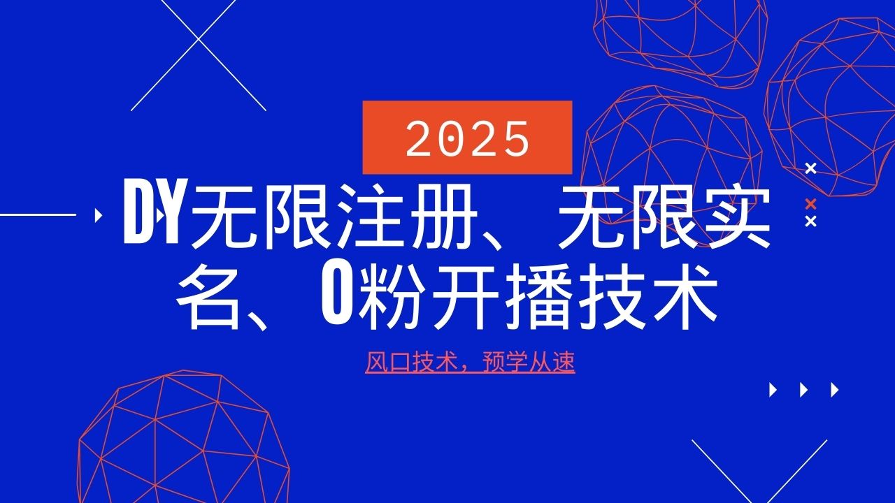 2025最新DY无限注册、无限实名、0分开播技术，风口技术预学从速_大叔资源库-大叔资源库-资源-项目-副业-兼职-创业-大叔的库-大叔的库