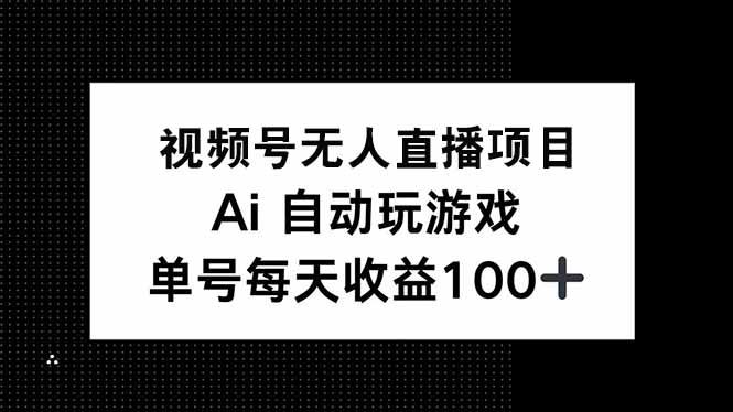（14227期）视频号无人直播项目，AI自动玩游戏，每天收益150+_大叔资源库创业项目网-大叔资源库-资源-项目-副业-兼职-创业-大叔的库-大叔的库