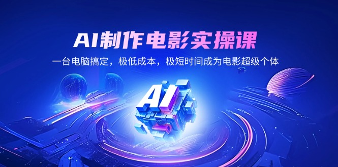 （14160期）AI制作电影实操课，一台电脑搞定，极低成本，极短时间成为电影超级个体_大叔资源库创业项目网-大叔资源库-资源-项目-副业-兼职-创业-大叔的库-大叔的库