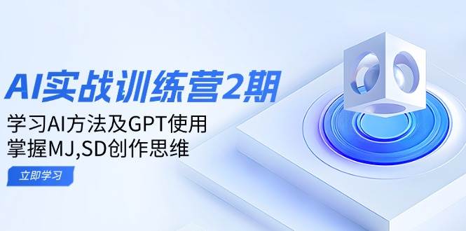 ai实战训练营2期：学习AI方法及GPT使用，掌握MJ、SD创作思维_大叔资源库-大叔资源库-资源-项目-副业-兼职-创业-大叔的库-大叔的库