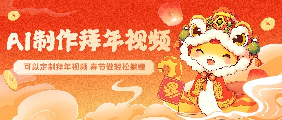 AI制作送祝福拜年视频，过年惊艳你的朋友圈，可以定制拜年视频，春节做轻松躺赚_大叔资源库-大叔资源库-资源-项目-副业-兼职-创业-大叔的库-大叔的库