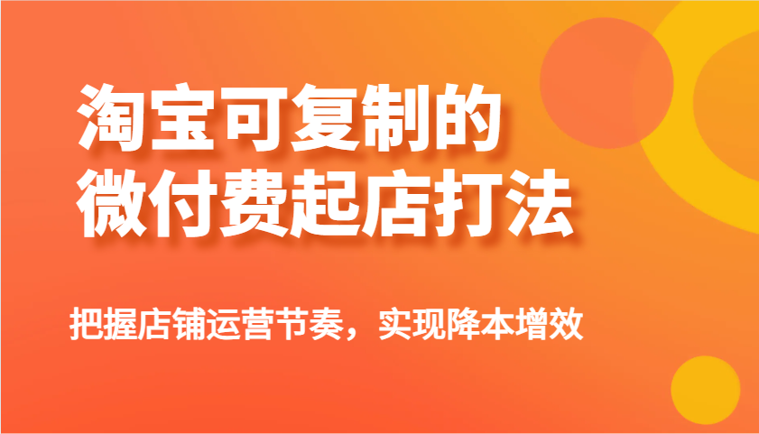 淘宝可复制的微付费起店打法，把握店铺运营节奏，实现降本增效！_大叔资源库-大叔资源库-资源-项目-副业-兼职-创业-大叔的库-大叔的库