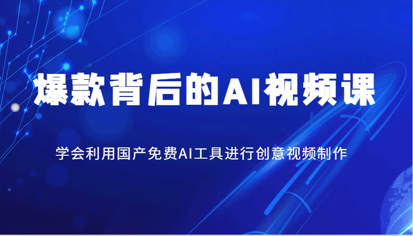 爆款背后的AI视频课，学会利用国产免费AI工具进行创意视频制作_大叔资源库-大叔资源库-资源-项目-副业-兼职-创业-大叔的库-大叔的库