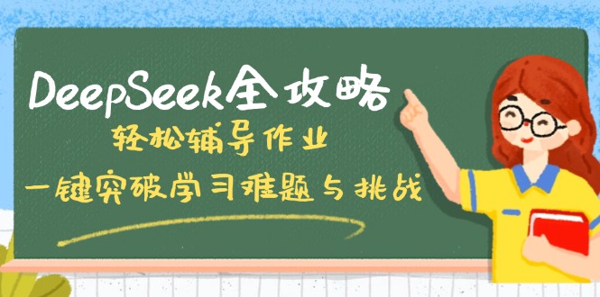 （14459期）DeepSeek全攻略，轻松辅导作业，一键突破学习难题与挑战！_大叔资源库创业项目网-大叔资源库-资源-项目-副业-兼职-创业-大叔的库-大叔的库