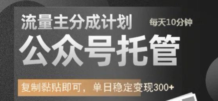 公众号托管计划-流量主分成计划，每天只需发布文章，单日稳定变现300+【揭秘】——大叔资源库创业项目网-大叔资源库-资源-项目-副业-兼职-创业-大叔的库-大叔的库