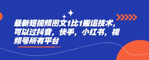 最新短视频图文1比1搬运技术，可以过抖音，快手，小红书，视频号所有平台——大叔资源库创业项目网-大叔资源库-资源-项目-副业-兼职-创业-大叔的库-大叔的库