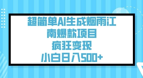 超简单AI生成烟雨江南爆款项目，疯狂变现，小白日入5张——大叔资源库创业项目网-大叔资源库-资源-项目-副业-兼职-创业-大叔的库-大叔的库