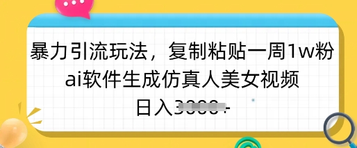 暴力引流玩法，复制粘贴一周1w粉，ai软件生成仿真人美女视频，日入多张——大叔资源库创业项目网-大叔资源库-资源-项目-副业-兼职-创业-大叔的库-大叔的库