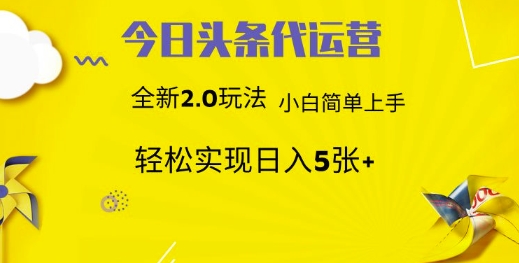 今日头条代运营，新2.0玩法，小白轻松做，每日实现躺Z5张【揭秘】——大叔资源库创业项目网-大叔资源库-资源-项目-副业-兼职-创业-大叔的库-大叔的库