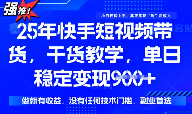 25年最新快手短视频带货，单日稳定变现900+，没有技术门槛，做就有收益【揭秘】——大叔资源库创业项目网-大叔资源库-资源-项目-副业-兼职-创业-大叔的库-大叔的库