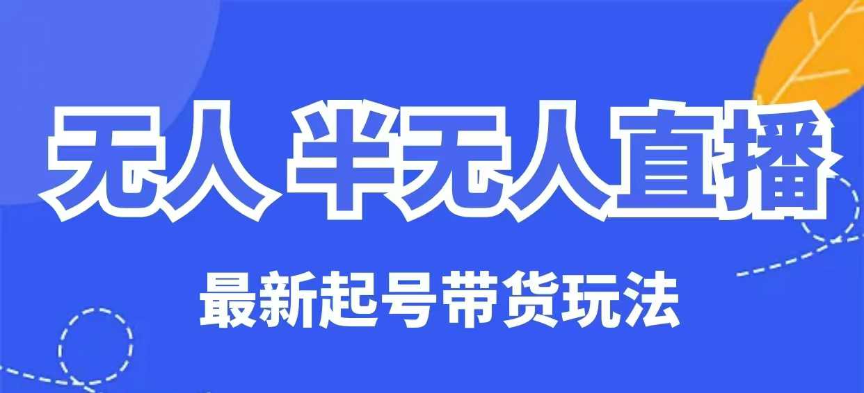 无人半无人直播最新起号带货玩法，全是干货（保姆级教程）——大叔资源库创业项目网-大叔资源库-资源-项目-副业-兼职-创业-大叔的库-大叔的库