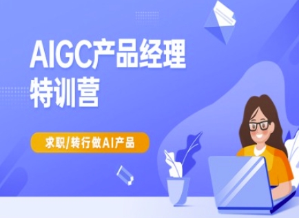 AIGC产品经理特训营-产品经理较教程，求职转行做AI产品——大叔资源库创业项目网-大叔资源库-资源-项目-副业-兼职-创业-大叔的库-大叔的库