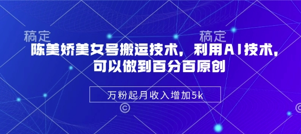图片[1]-陈美娇美女号搬运技术，利用AI技术，可以做到百分百原创，万粉起月收入增加5k——生财有道创业项目网-生财有道