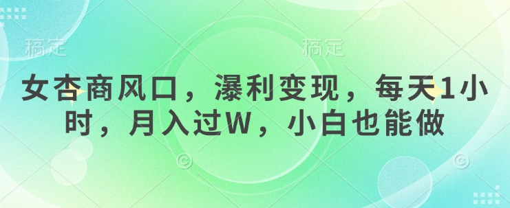 女杏商风口，瀑利变现，每天1小时，月入过W，小白也能做——大叔资源库创业项目网-大叔资源库-资源-项目-副业-兼职-创业-大叔的库-大叔的库