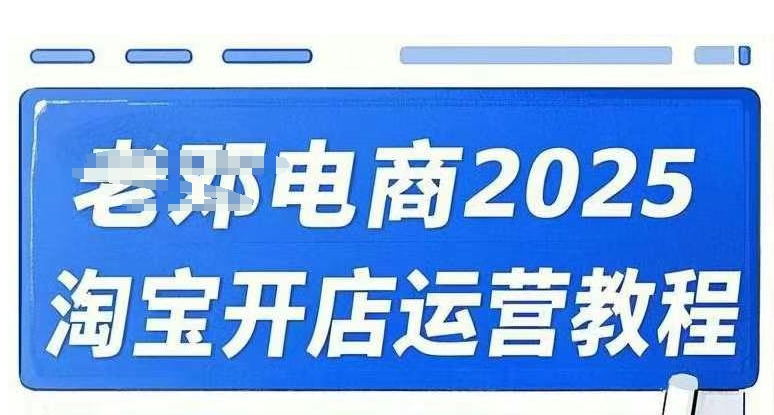 2025淘宝开店运营教程直通车，直通车，万相无界，网店注册经营推广培训视频课程——大叔资源库创业项目网-大叔资源库-资源-项目-副业-兼职-创业-大叔的库-大叔的库