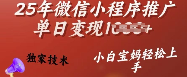 25年微信小程序推广单日变现多张，独家技术，小白宝妈轻松上手【揭秘】——大叔资源库创业项目网-大叔资源库-资源-项目-副业-兼职-创业-大叔的库-大叔的库