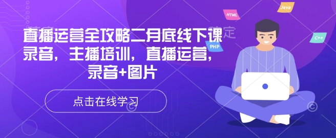 直播运营全攻略二月底线下课录音，主播培训，直播运营，录音+图片——大叔资源库创业项目网-大叔资源库-资源-项目-副业-兼职-创业-大叔的库-大叔的库