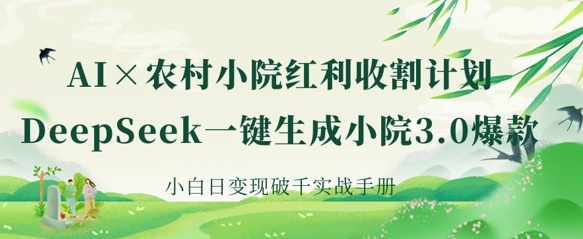 AI+农村小院红利收割：DeepSeek一键生成小院3.0爆款，小白日变现破千实战手册——大叔资源库创业项目网-大叔资源库-资源-项目-副业-兼职-创业-大叔的库-大叔的库
