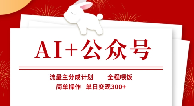 AI+公众号，流量主分成计划，全程喂饭，简单操作，单日变现3张+【揭秘】——大叔资源库创业项目网-大叔资源库-资源-项目-副业-兼职-创业-大叔的库-大叔的库