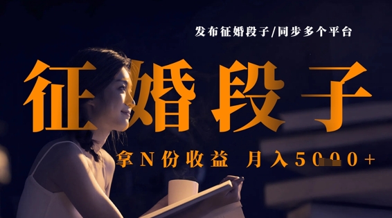 发布征婚段子，同步多个平台，拿N份收益，月入5k——大叔资源库创业项目网-大叔资源库-资源-项目-副业-兼职-创业-大叔的库-大叔的库