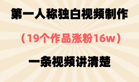第一人称独白视频制作，19个作品涨粉16w，一条视频讲清楚——大叔资源库创业项目网-大叔资源库-资源-项目-副业-兼职-创业-大叔的库-大叔的库