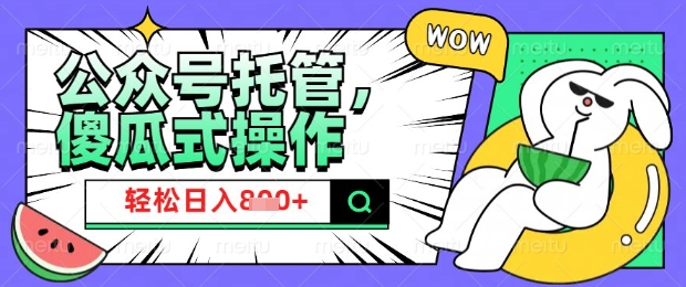 2025微信公众号托管计划，小白宝妈轻松日入8张【揭秘】——大叔资源库创业项目网-大叔资源库-资源-项目-副业-兼职-创业-大叔的库-大叔的库
