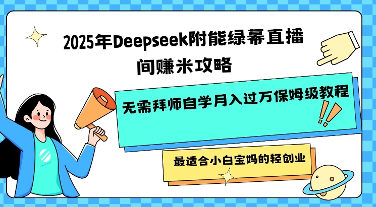 2025年Deepseek附能绿幕直播间挣米攻略无需拜师自学月入过W保姆级教程，最适合小白宝妈的轻创业——大叔资源库创业项目网-大叔资源库-资源-项目-副业-兼职-创业-大叔的库-大叔的库