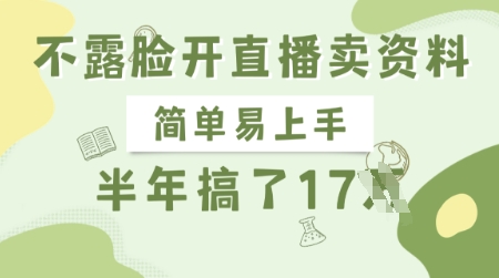 不露脸开直播卖资料，简单易上手，半年搞了17个W，长期正规项目——大叔资源库创业项目网-大叔资源库-资源-项目-副业-兼职-创业-大叔的库-大叔的库