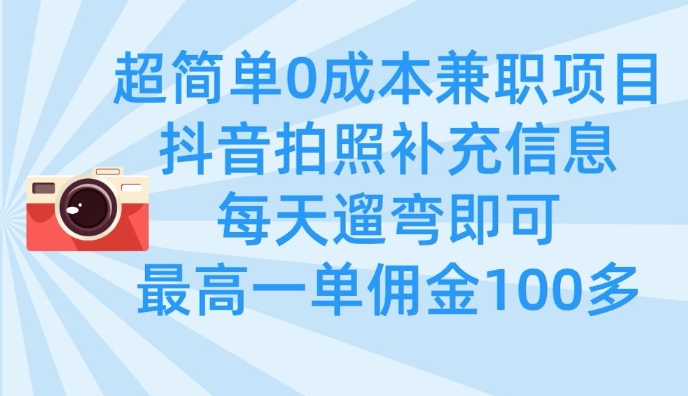 超简单0成本兼职项目，拍照补充信息，每天遛弯即可，最高一单佣金100多——大叔资源库创业项目网-大叔资源库-资源-项目-副业-兼职-创业-大叔的库-大叔的库