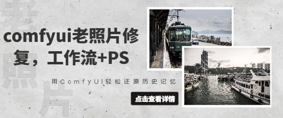 comfyui老照片修复，工作流+PS，用ComfyUI轻松还原历史记忆——大叔资源库创业项目网-大叔资源库-资源-项目-副业-兼职-创业-大叔的库-大叔的库