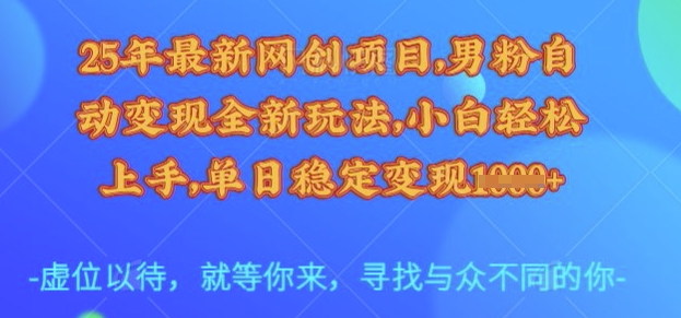 25年最新网创项目，男粉自动变现全新玩法，小白轻松上手，单日稳定变现多张【揭秘】——大叔资源库创业项目网-大叔资源库-资源-项目-副业-兼职-创业-大叔的库-大叔的库