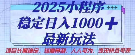 2025小程序稳定日入1k，最新玩法项目长期稳定，短期是利，人人可为，变现快且可观【揭秘】——大叔资源库创业项目网-大叔资源库-资源-项目-副业-兼职-创业-大叔的库-大叔的库