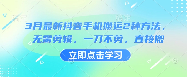 3月最新抖音手机搬运2种方法，无需剪辑，一刀不剪，直接搬——大叔资源库创业项目网-大叔资源库-资源-项目-副业-兼职-创业-大叔的库-大叔的库