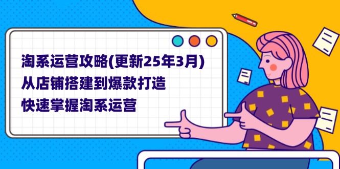 （14190期）淘系运营攻略(更新25年3月) 从店铺搭建到爆款打造，快速掌握淘系运营_大叔资源库创业项目网-大叔资源库-资源-项目-副业-兼职-创业-大叔的库-大叔的库