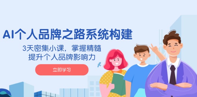（14566期）AI 个人品牌之路系统构建，3天密集小课，掌握精髓，提升个人品牌影响力_大叔资源库创业项目网-大叔资源库-资源-项目-副业-兼职-创业-大叔的库-大叔的库