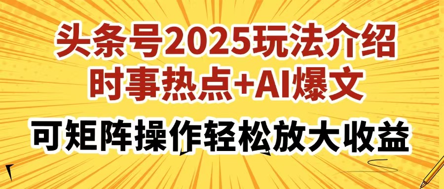 （14113期）头条号2025玩法介绍，时事热点+AI爆文，可矩阵操作轻松放大收益_大叔资源库创业项目网-大叔资源库-资源-项目-副业-兼职-创业-大叔的库-大叔的库