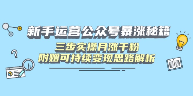 （14111期）新手运营公众号暴涨秘籍，三步实操月涨千粉，附赠可持续变现思路解析_大叔资源库创业项目网-大叔资源库-资源-项目-副业-兼职-创业-大叔的库-大叔的库