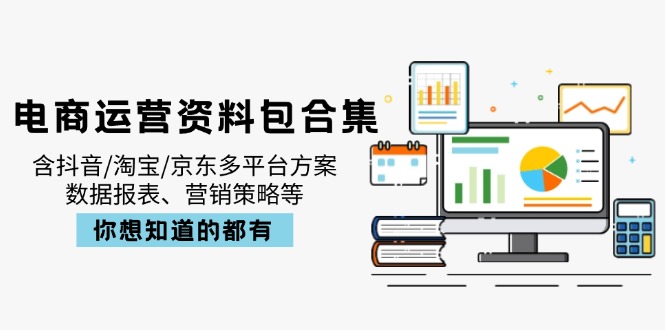 （14183期）电商运营资料包合集，含抖音/淘宝/京东多平台方案，数据报表、营销策略等_大叔资源库创业项目网-大叔资源库-资源-项目-副业-兼职-创业-大叔的库-大叔的库