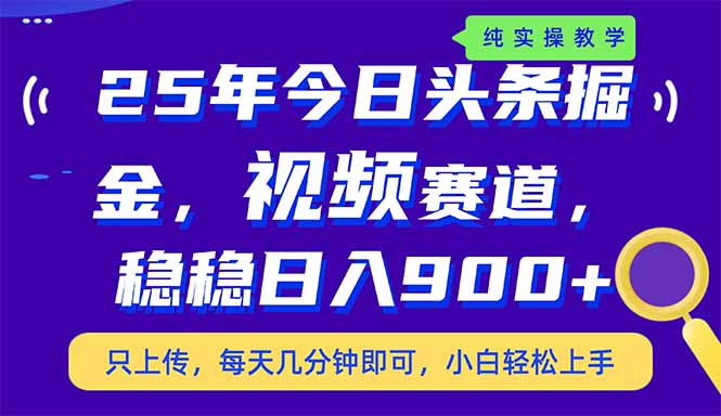 （14581期）25年今日头条掘金最新视频赛道玩法，稳稳日入900+，副业兼职的不二之选_大叔资源库创业项目网-大叔资源库-资源-项目-副业-兼职-创业-大叔的库-大叔的库