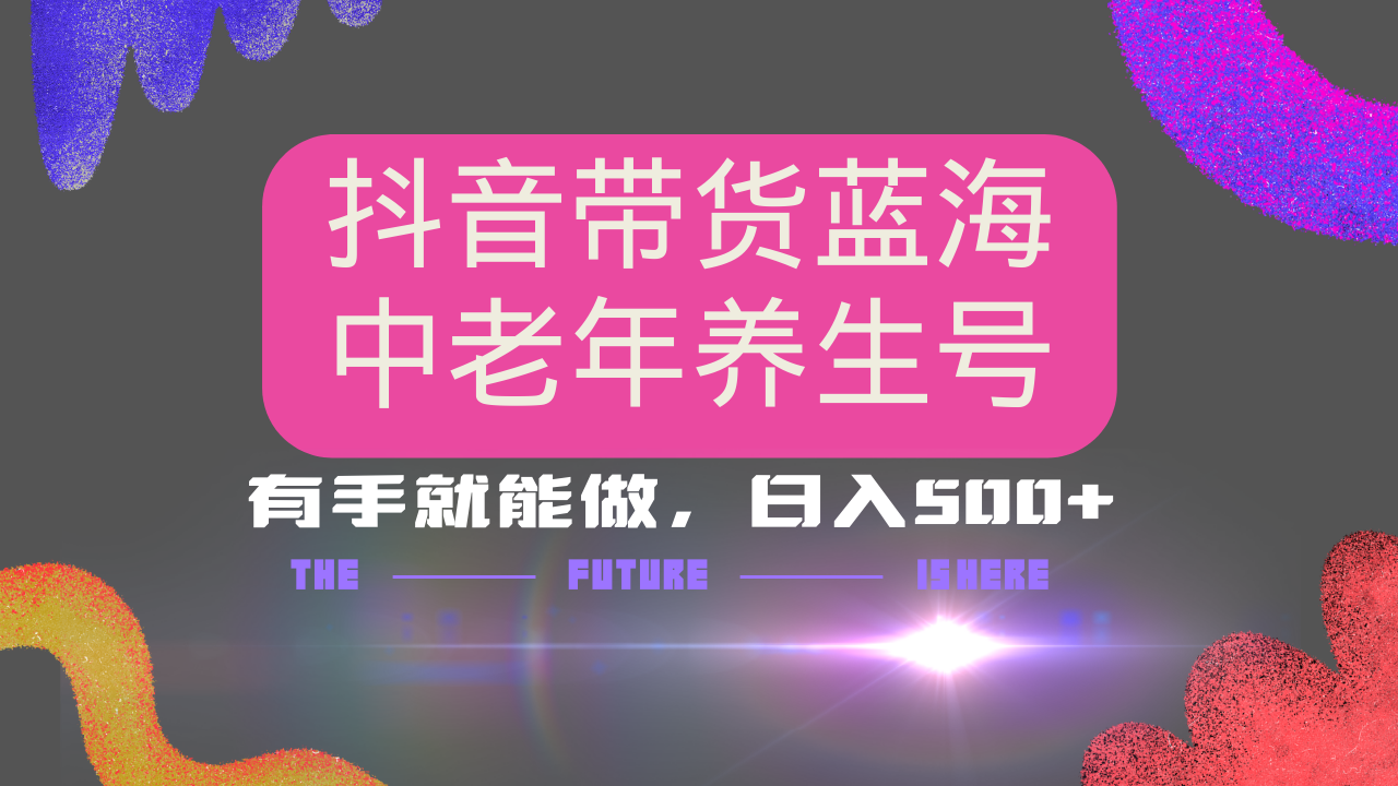 （14362期）抖音带货冷门赛道，用AI做中老年养生号，可矩阵放大，小白也能月入30000+_大叔资源库创业项目网-大叔资源库-资源-项目-副业-兼职-创业-大叔的库-大叔的库