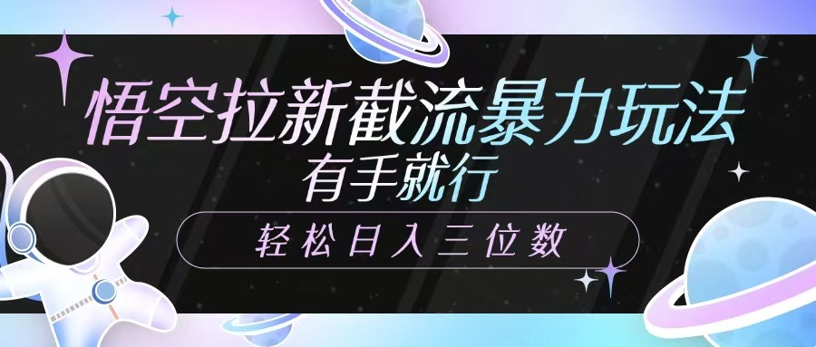 悟空拉新截流暴力玩法，有手就行，轻松日入三位数_大叔资源库-大叔资源库-资源-项目-副业-兼职-创业-大叔的库-大叔的库