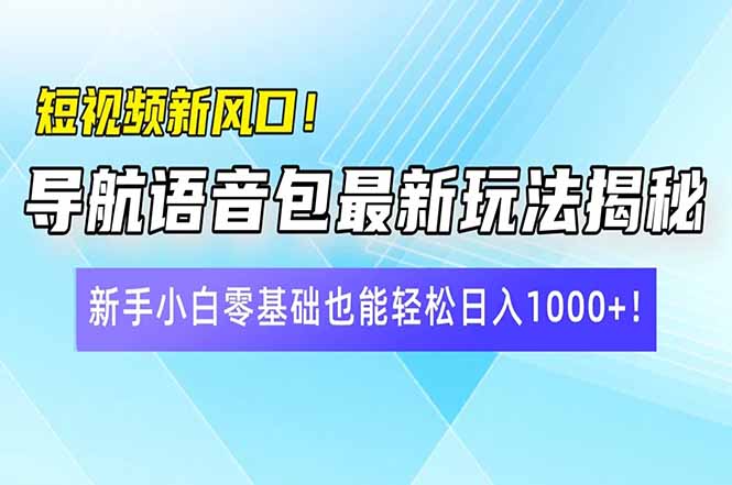 （14492期）短视频新风口！导航语音包最新玩法揭秘，新手小白零基础也能轻松日入10…_大叔资源库创业项目网-大叔资源库-资源-项目-副业-兼职-创业-大叔的库-大叔的库