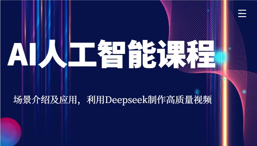 AI人工智能课程，场景介绍及应用，利用Deepseek制作高质量视频_大叔资源库-大叔资源库-资源-项目-副业-兼职-创业-大叔的库-大叔的库