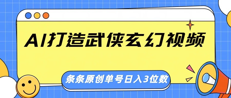 AI打造武侠玄幻视频，条条原创、画风惊艳，单号轻松日入三位数_大叔资源库-大叔资源库-资源-项目-副业-兼职-创业-大叔的库-大叔的库