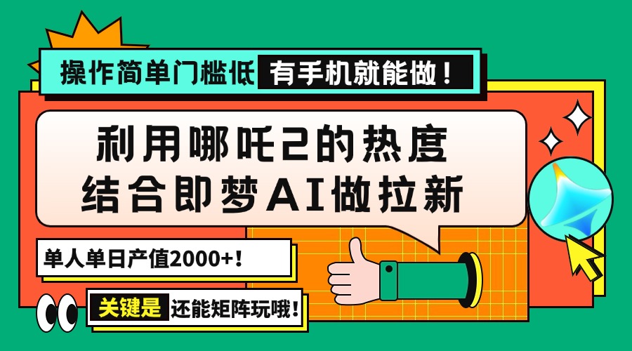 （14324期）用哪吒2热度结合即梦AI做拉新，单日产值2000+，操作简单门槛低，有手机…_大叔资源库创业项目网-大叔资源库-资源-项目-副业-兼职-创业-大叔的库-大叔的库