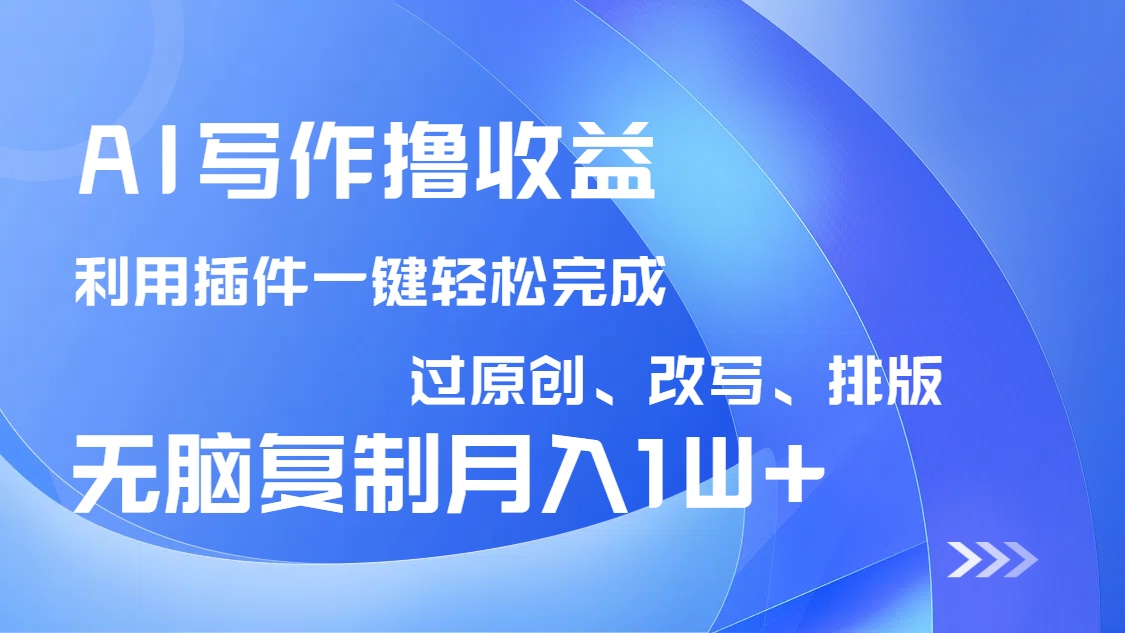 （14563期）AI写作撸收益，利用插件改写排版100%过原创，小白无脑复制粘贴月入10000+_大叔资源库创业项目网-大叔资源库-资源-项目-副业-兼职-创业-大叔的库-大叔的库